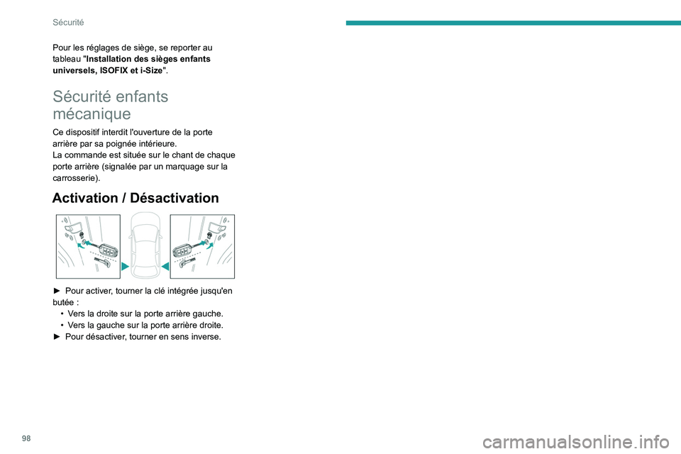 PEUGEOT 308 2022  Manuel du propriétaire (in French) 98
Sécurité
Pour les réglages de siège, se reporter au 
tableau "Installation des sièges enfants 
universels, ISOFIX et i-Size ".
Sécurité enfants 
mécanique
Ce dispositif interdit l&#