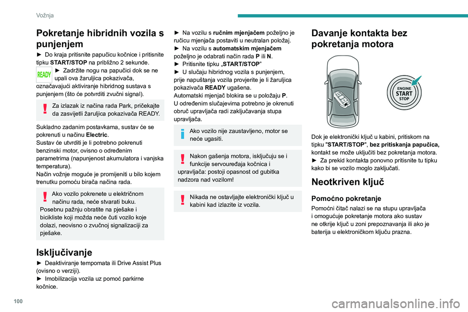 PEUGEOT 308 2022 Upute Za Rukovanje (in Croatian) 100
Vožnja
Pokretanje hibridnih vozila s
punjenjem
► Do kraja pritisnite papučicu kočnice i pritisnite
tipku START/STOP na približno 2 sekunde.
► Zadržite nogu na papučici dok se ne
upa PEUGEOT 308 2022 Upute Za Rukovanje (in Croatian) 100
Vožnja
Pokretanje hibridnih vozila s
punjenjem
► Do kraja pritisnite papučicu kočnice i pritisnite
tipku START/STOP na približno 2 sekunde.
► Zadržite nogu na papučici dok se ne
upa
