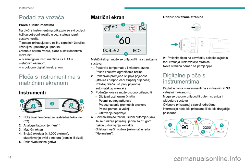 PEUGEOT 308 2022  Upute Za Rukovanje (in Croatian) 10
Instrumenti
Podaci za vozača
Ploča s instrumentima
Na ploči s instrumentima prikazuju se svi podaci 
koji su potrebni vozaču u vezi statusa raznih 
sustava vozila.
Ti podaci prikazuju se u obli