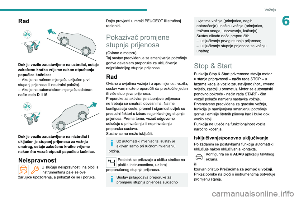 PEUGEOT 308 2022 Upute Za Rukovanje (in Croatian) 109
Vožnja
6Rad
Dok je vozilo zaustavljeno na uzbrdici, ostaje
zakočeno kratko vrijeme nakon otpuštanja
papučice kočnice:
–
Ako je na ručnom mjenjaču uključen prvi
stupanj prijenosa i PEUGEOT 308 2022 Upute Za Rukovanje (in Croatian) 109
Vožnja
6Rad
Dok je vozilo zaustavljeno na uzbrdici, ostaje
zakočeno kratko vrijeme nakon otpuštanja
papučice kočnice:
–
Ako je na ručnom mjenjaču uključen prvi
stupanj prijenosa i
