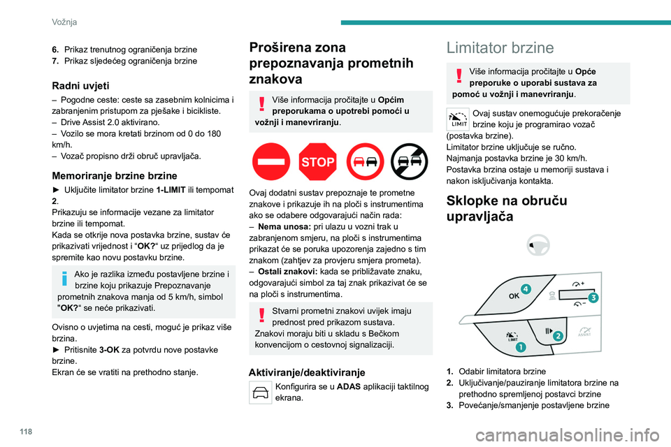 PEUGEOT 308 2022 Upute Za Rukovanje (in Croatian) 11 8
Vožnja
6.Prikaz trenutnog ograničenja brzine
7. Prikaz sljedećeg ograničenja brzine
Radni uvjeti
– Pogodne ceste: ceste sa zasebnim kolnicima i
zabranjenim pristupom za pješake i biciklis PEUGEOT 308 2022 Upute Za Rukovanje (in Croatian) 11 8
Vožnja
6.Prikaz trenutnog ograničenja brzine
7. Prikaz sljedećeg ograničenja brzine
Radni uvjeti
– Pogodne ceste: ceste sa zasebnim kolnicima i
zabranjenim pristupom za pješake i biciklis
