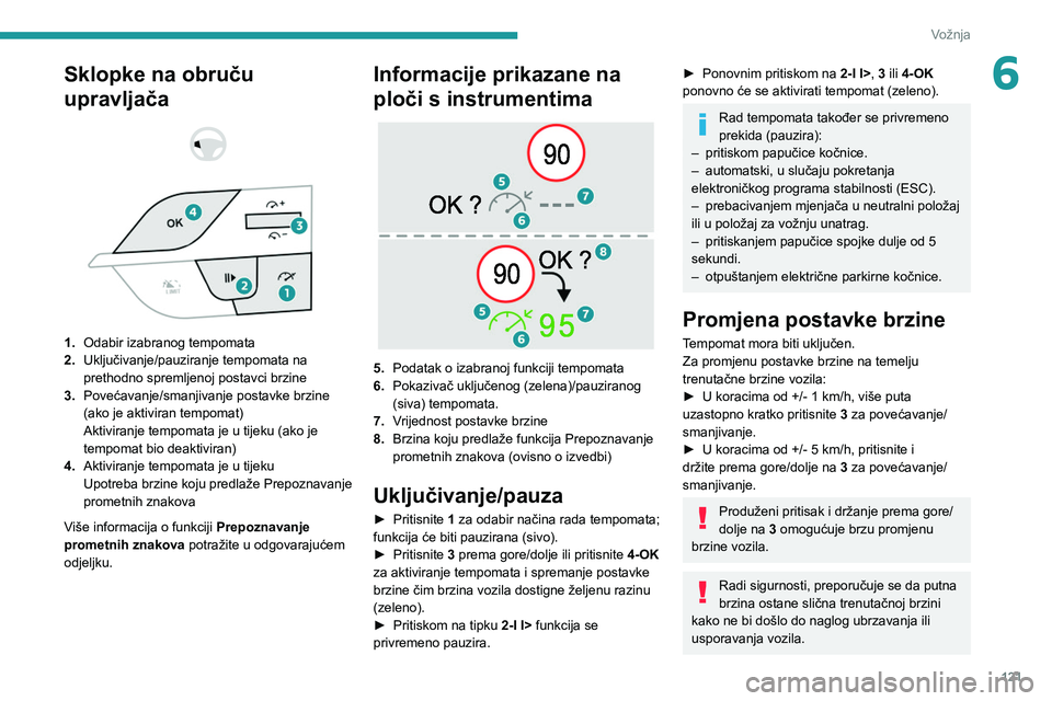 PEUGEOT 308 2022 Upute Za Rukovanje (in Croatian) 121
Vožnja
6Sklopke na obruču
upravljača
1. Odabir izabranog tempomata
2. Uključivanje/pauziranje tempomata na
prethodno spremljenoj postavci brzine
3. Povećavanje/smanjivanje postavke PEUGEOT 308 2022 Upute Za Rukovanje (in Croatian) 121
Vožnja
6Sklopke na obruču
upravljača
1. Odabir izabranog tempomata
2. Uključivanje/pauziranje tempomata na
prethodno spremljenoj postavci brzine
3. Povećavanje/smanjivanje postavke