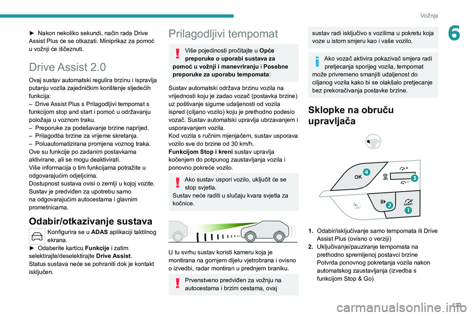 PEUGEOT 308 2022 Upute Za Rukovanje (in Croatian) 123
Vožnja
6► Nakon nekoliko sekundi, način rada Drive
Assist Plus će se otkazati. Miniprikaz za pomoć
u vožnji će iščeznuti.
Drive Assist 2.0
Ovaj sustav automatski regulira brzinu i ispr PEUGEOT 308 2022 Upute Za Rukovanje (in Croatian) 123
Vožnja
6► Nakon nekoliko sekundi, način rada Drive
Assist Plus će se otkazati. Miniprikaz za pomoć
u vožnji će iščeznuti.
Drive Assist 2.0
Ovaj sustav automatski regulira brzinu i ispr