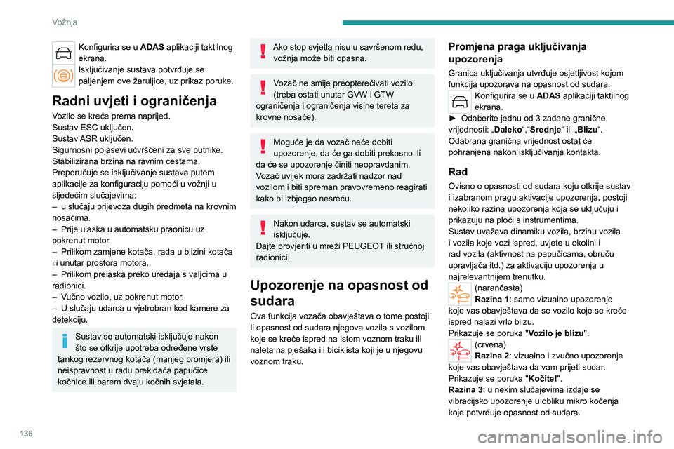 PEUGEOT 308 2022 Upute Za Rukovanje (in Croatian) 136
Vožnja
Konfigurira se u ADAS aplikaciji taktilnog
ekrana.
Isključivanje sustava potvrđuje se
paljenjem ove žaruljice, uz prikaz poruke.
Radni uvjeti i ograničenja
Vozilo se kreće prema nap PEUGEOT 308 2022 Upute Za Rukovanje (in Croatian) 136
Vožnja
Konfigurira se u ADAS aplikaciji taktilnog
ekrana.
Isključivanje sustava potvrđuje se
paljenjem ove žaruljice, uz prikaz poruke.
Radni uvjeti i ograničenja
Vozilo se kreće prema nap