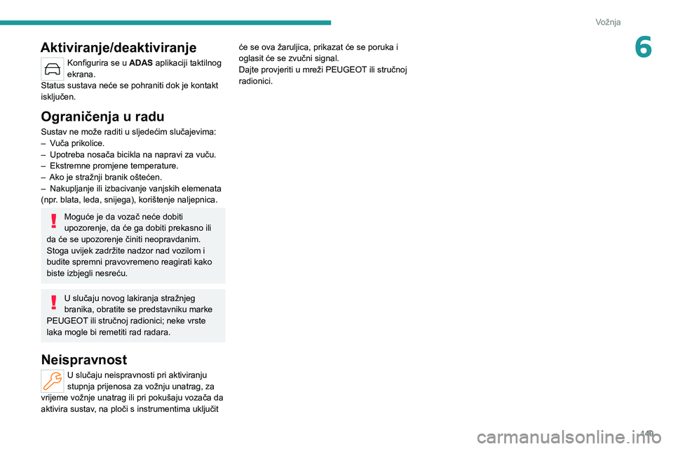 PEUGEOT 308 2022 Upute Za Rukovanje (in Croatian) 149
Vožnja
6Aktiviranje/deaktiviranje
Konfigurira se u ADAS aplikaciji taktilnog
ekrana.
Status sustava neće se pohraniti dok je kontakt
isključen.
Ograničenja u radu
Sustav ne može raditi u sl PEUGEOT 308 2022 Upute Za Rukovanje (in Croatian) 149
Vožnja
6Aktiviranje/deaktiviranje
Konfigurira se u ADAS aplikaciji taktilnog
ekrana.
Status sustava neće se pohraniti dok je kontakt
isključen.
Ograničenja u radu
Sustav ne može raditi u sl
