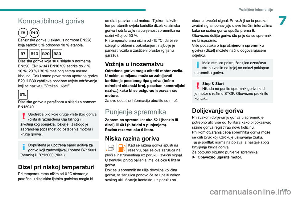 PEUGEOT 308 2022 Upute Za Rukovanje (in Croatian)
151
Praktične informacije
7Kompatibilnost goriva
Benzinska goriva u skladu s normom EN228
koja sadrže 5 % odnosno 10 % etanola.
Dizelska goriva koja su u skladu s normama
EN590, EN1673 PEUGEOT 308 2022 Upute Za Rukovanje (in Croatian)
151
Praktične informacije
7Kompatibilnost goriva
Benzinska goriva u skladu s normom EN228
koja sadrže 5 % odnosno 10 % etanola.
Dizelska goriva koja su u skladu s normama
EN590, EN1673