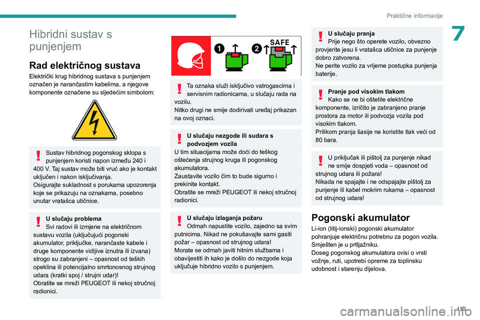 PEUGEOT 308 2022 Upute Za Rukovanje (in Croatian) 153
Praktične informacije
7Hibridni sustav s
punjenjem
Rad električnog sustava
Električki krug hibridnog sustava s punjenjem
označen je narančastim kabelima, a njegove
komponente označene su PEUGEOT 308 2022 Upute Za Rukovanje (in Croatian) 153
Praktične informacije
7Hibridni sustav s
punjenjem
Rad električnog sustava
Električki krug hibridnog sustava s punjenjem
označen je narančastim kabelima, a njegove
komponente označene su