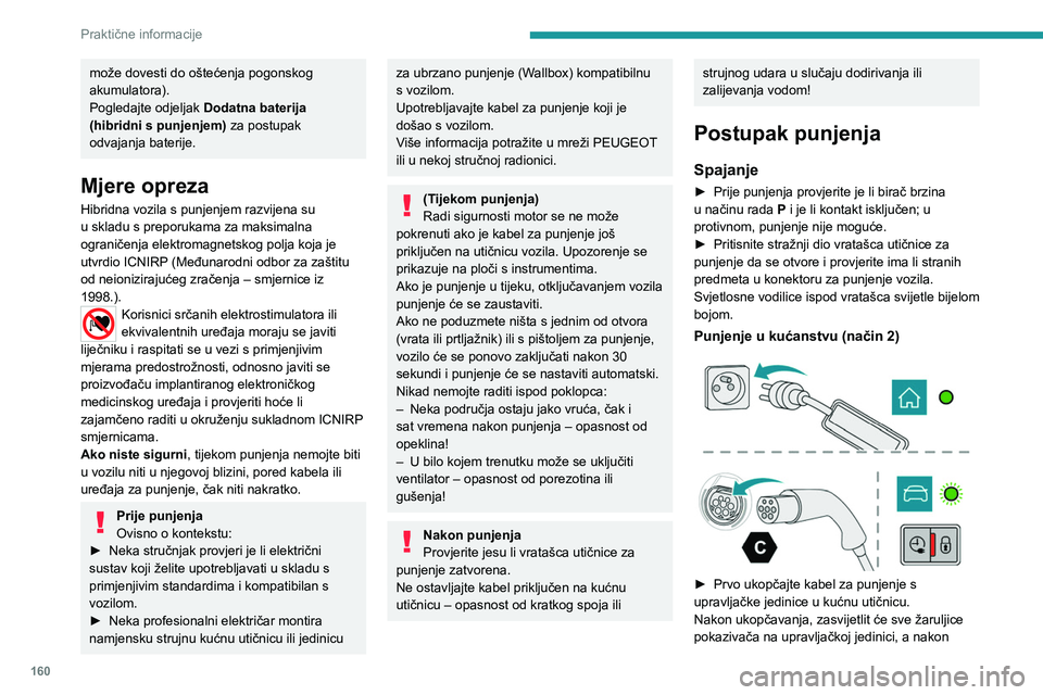 PEUGEOT 308 2022  Upute Za Rukovanje (in Croatian) 160
Praktične informacije
može dovesti do oštećenja pogonskog 
akumulatora).
Pogledajte odjeljak Dodatna baterija 
(hibridni s punjenjem)
 

za postupak 
odvajanja baterije.
Mjere opreza
Hibridna 