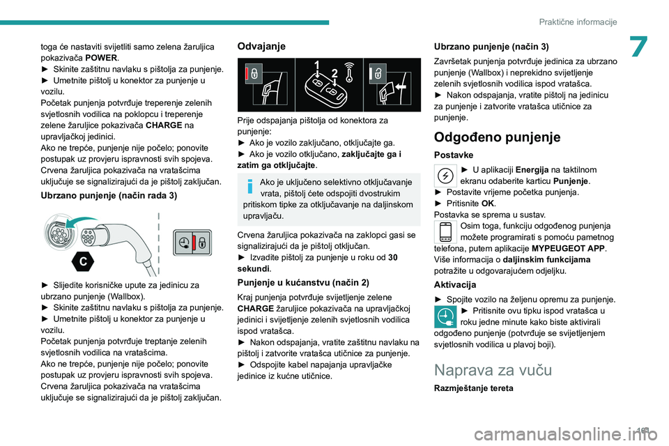 PEUGEOT 308 2022  Upute Za Rukovanje (in Croatian) 161
Praktične informacije
7toga će nastaviti svijetliti samo zelena žaruljica 
pokazivača POWER.
►
 
Skinite 
 zaštitnu navlaku s pištolja za punjenje.
►
 
Umetnite pištolj u konektor za pu