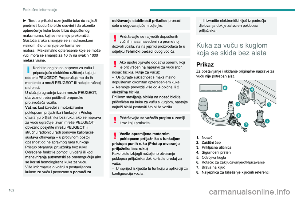 PEUGEOT 308 2022  Upute Za Rukovanje (in Croatian) 162
Praktične informacije
► Teret u prikolici razmjestite tako da najteži 
predmeti budu što bliže osovini i da okomito 
opterećenje kuke bude blizu dopuštenog 
maksimuma, koji se ne smije pre