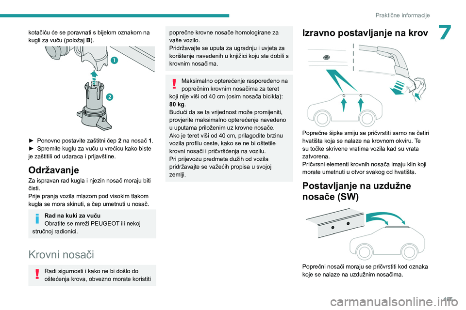 PEUGEOT 308 2022  Upute Za Rukovanje (in Croatian) 165
Praktične informacije
7kotačiću će se poravnati s bijelom oznakom na 
kugli za vuču (položaj B).
 
 
► Ponovno postavite zaštitni čep  2  na nosač 1.
►  Spremite kuglu za vuču u vre