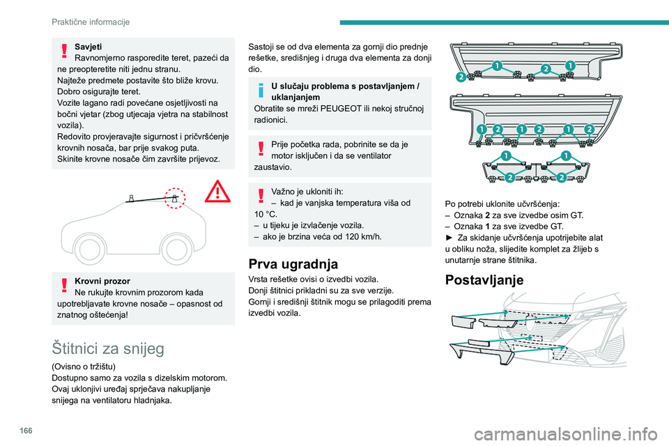 PEUGEOT 308 2022  Upute Za Rukovanje (in Croatian) 166
Praktične informacije
Savjeti
Ravnomjerno rasporedite teret, pazeći da 
ne preopteretite niti jednu stranu.
Najteže predmete postavite što bliže krovu.
Dobro osigurajte teret.
Vozite lagano r