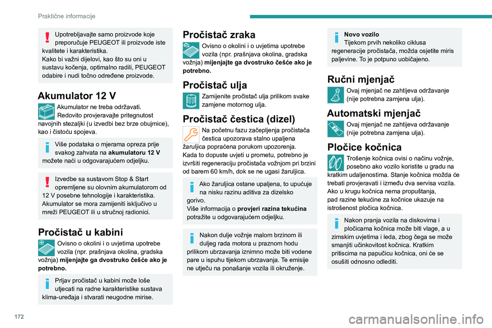 PEUGEOT 308 2022  Upute Za Rukovanje (in Croatian) 172
Praktične informacije
Upotrebljavajte samo proizvode koje 
preporučuje PEUGEOT ili proizvode iste 
kvalitete i karakteristika.
Kako bi važni dijelovi, kao što su oni u 
sustavu kočenja, optim