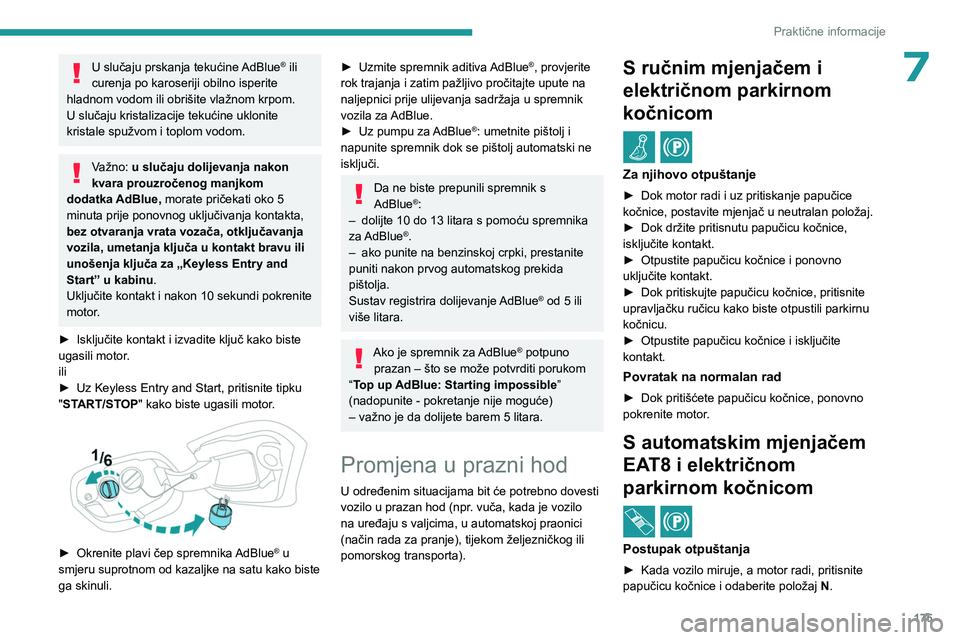 PEUGEOT 308 2022  Upute Za Rukovanje (in Croatian) 175
Praktične informacije
7U slučaju prskanja tekućine AdBlue® ili 
curenja po karoseriji obilno isperite 
hladnom vodom ili obrišite vlažnom krpom.
U slučaju kristalizacije tekućine uklonite 