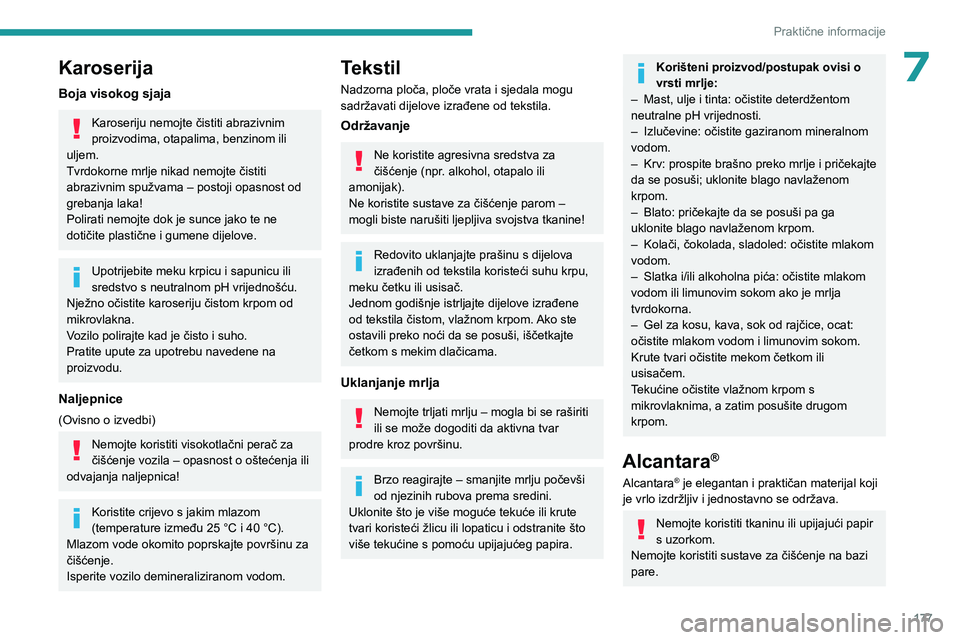 PEUGEOT 308 2022  Upute Za Rukovanje (in Croatian) 177
Praktične informacije
7Karoserija
Boja visokog sjaja
Karoseriju nemojte čistiti abrazivnim 
proizvodima, otapalima, benzinom ili 
uljem.
Tvrdokorne mrlje nikad nemojte čistiti 
abrazivnim spuž
