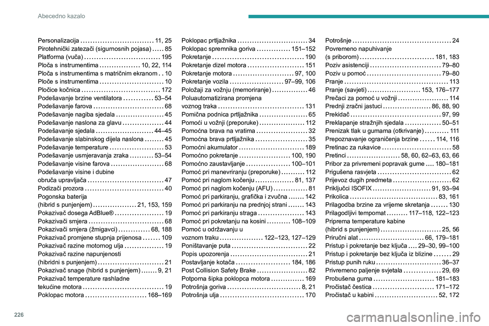 PEUGEOT 308 2022  Upute Za Rukovanje (in Croatian) 226
Abecedno kazalo
Personalizacija     11, 25
Pirotehnički zatezači (sigurnosnih pojasa)     
85
Platforma (vuča)
    
195
Ploča s instrumentima
    
10, 22, 114
Ploča s instrumentima s matričn
