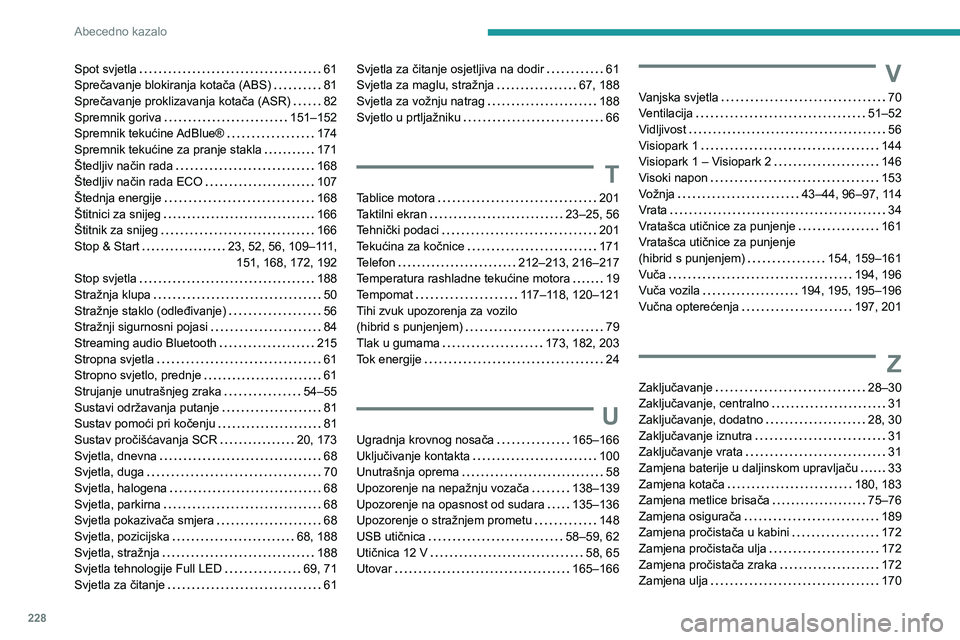 PEUGEOT 308 2022  Upute Za Rukovanje (in Croatian) 228
Abecedno kazalo
Spot svjetla    61
Sprečavanje blokiranja kotača (ABS)     
81
Sprečavanje proklizavanja kotača (ASR)
    
82
Spremnik goriva
    
151–152
Spremnik tekućine AdBlue®
   
174