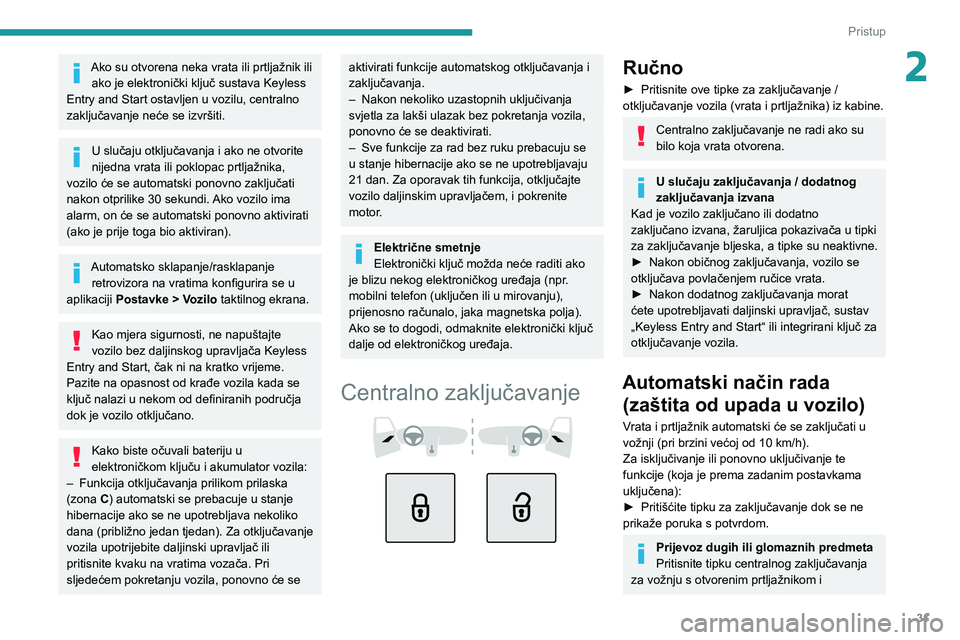 PEUGEOT 308 2022 Upute Za Rukovanje (in Croatian) 31
Pristup
2Ako su otvorena neka vrata ili prtljažnik ili ako je elektronički ključ sustava Keyless
Entry and Start ostavljen u vozilu, centralno
zaključavanje neće se izvršiti.
U slučaju otk PEUGEOT 308 2022 Upute Za Rukovanje (in Croatian) 31
Pristup
2Ako su otvorena neka vrata ili prtljažnik ili ako je elektronički ključ sustava Keyless
Entry and Start ostavljen u vozilu, centralno
zaključavanje neće se izvršiti.
U slučaju otk