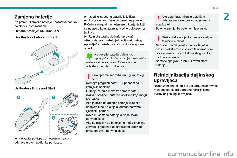 PEUGEOT 308 2022 Upute Za Rukovanje (in Croatian) 33
Pristup
2Zamjena baterije
Na potrebu zamjene baterije upozorava poruka
na ploči s instrumentima.
Oznaka baterije: CR2032 / 3 V.
Bez Keyless Entry and Start
Uz Keyless Entry and Start
► O PEUGEOT 308 2022 Upute Za Rukovanje (in Croatian) 33
Pristup
2Zamjena baterije
Na potrebu zamjene baterije upozorava poruka
na ploči s instrumentima.
Oznaka baterije: CR2032 / 3 V.
Bez Keyless Entry and Start
Uz Keyless Entry and Start
► O