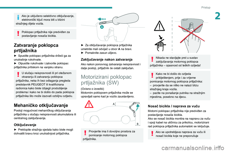 PEUGEOT 308 2022 Upute Za Rukovanje (in Croatian) 35
Pristup
2Ako je uključeno selektivno otključavanje, elektronički ključ mora biti u blizini
stražnjeg dijela vozila.
Poklopac prtljažnika nije predviđen za
postavljanje nosača bicikla.
Zat PEUGEOT 308 2022 Upute Za Rukovanje (in Croatian) 35
Pristup
2Ako je uključeno selektivno otključavanje, elektronički ključ mora biti u blizini
stražnjeg dijela vozila.
Poklopac prtljažnika nije predviđen za
postavljanje nosača bicikla.
Zat