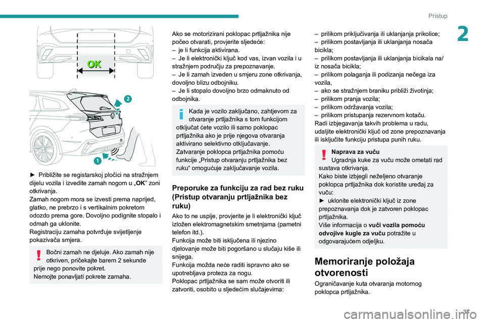 PEUGEOT 308 2022 Upute Za Rukovanje (in Croatian) 37
Pristup
2
► Približite se registarskoj pločici na stražnjem
dijelu vozila i izvedite zamah nogom u „ OK
” zoni
otkrivanja.
Zamah nogom mora se izvesti prema naprijed,
glatko, ne prebr PEUGEOT 308 2022 Upute Za Rukovanje (in Croatian) 37
Pristup
2
► Približite se registarskoj pločici na stražnjem
dijelu vozila i izvedite zamah nogom u „ OK
” zoni
otkrivanja.
Zamah nogom mora se izvesti prema naprijed,
glatko, ne prebr