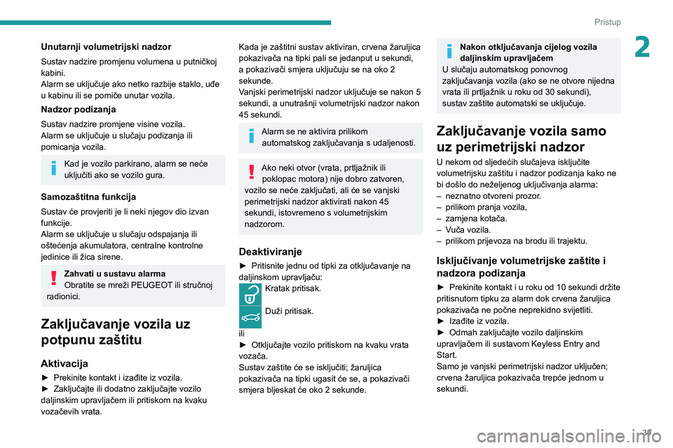 PEUGEOT 308 2022 Upute Za Rukovanje (in Croatian) 39
Pristup
2Unutarnji volumetrijski nadzor
Sustav nadzire promjenu volumena u putničkoj
kabini.
Alarm se uključuje ako netko razbije staklo, uđe
u kabinu ili se pomiče unutar vozila.
Nadzor podi PEUGEOT 308 2022 Upute Za Rukovanje (in Croatian) 39
Pristup
2Unutarnji volumetrijski nadzor
Sustav nadzire promjenu volumena u putničkoj
kabini.
Alarm se uključuje ako netko razbije staklo, uđe
u kabinu ili se pomiče unutar vozila.
Nadzor podi