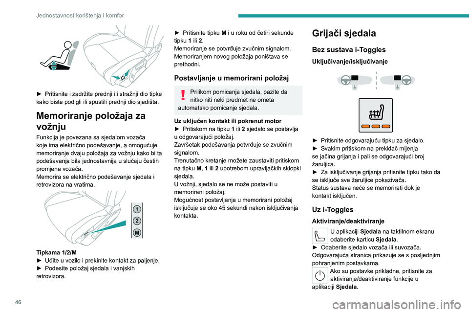 PEUGEOT 308 2022 Upute Za Rukovanje (in Croatian) 46
Jednostavnost korištenja i komfor
► Pritisnite i zadržite prednji ili stražnji dio tipke
kako biste podigli ili spustili prednji dio sjedišta.
Memoriranje položaja za
vožnju
Funkcija je PEUGEOT 308 2022 Upute Za Rukovanje (in Croatian) 46
Jednostavnost korištenja i komfor
► Pritisnite i zadržite prednji ili stražnji dio tipke
kako biste podigli ili spustili prednji dio sjedišta.
Memoriranje položaja za
vožnju
Funkcija je