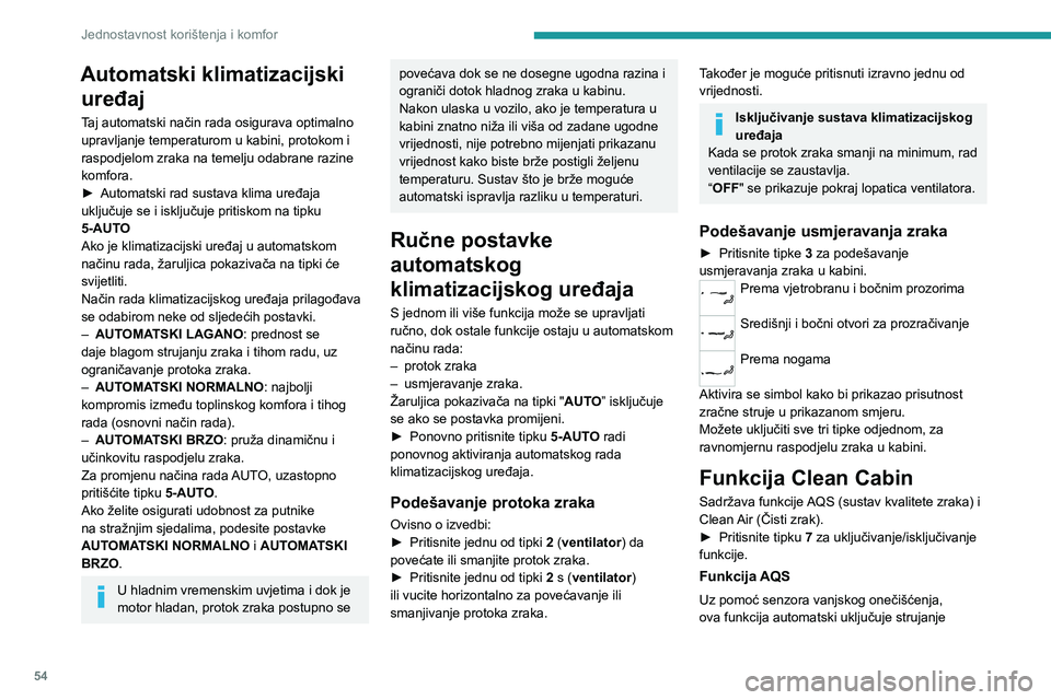 PEUGEOT 308 2022  Upute Za Rukovanje (in Croatian) 54
Jednostavnost korištenja i komfor
Automatski klimatizacijski uređaj
Taj automatski način rada osigurava optimalno 
upravljanje temperaturom u kabini, protokom i 
raspodjelom zraka na temelju oda