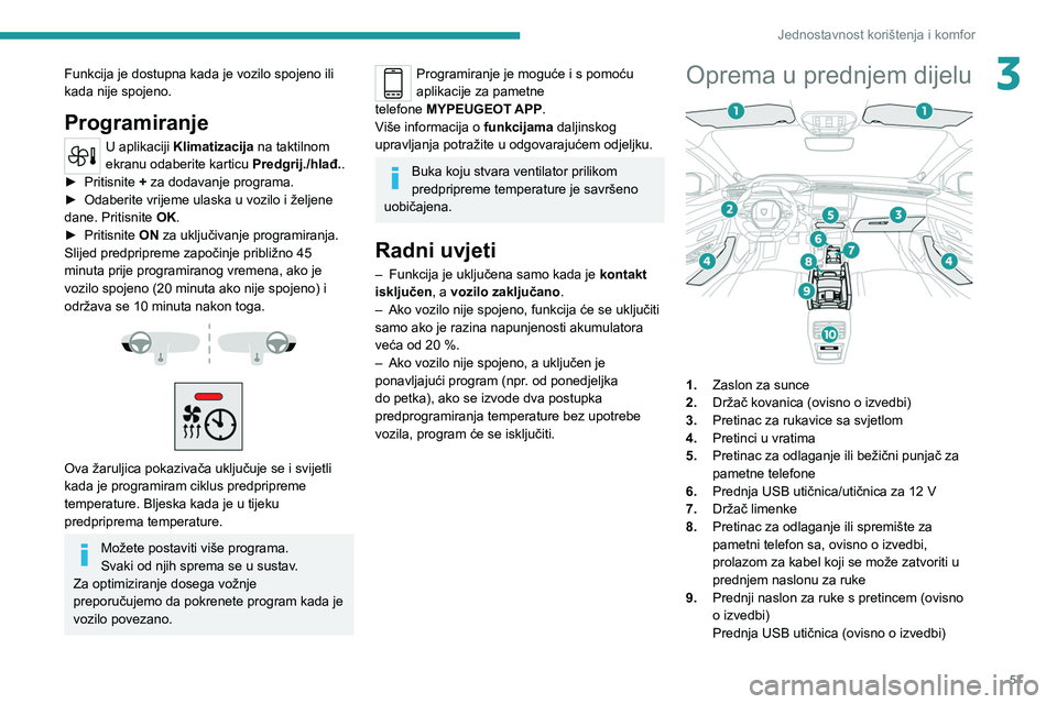 PEUGEOT 308 2022  Upute Za Rukovanje (in Croatian) 57
Jednostavnost korištenja i komfor
3Funkcija je dostupna kada je vozilo spojeno ili 
kada nije spojeno.
Programiranje
U aplikaciji Klimatizacija na taktilnom 
ekranu odaberite karticu  Predgrij./hl