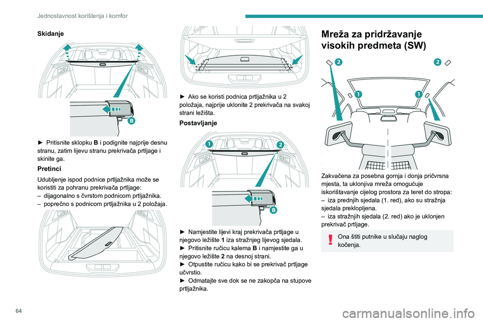 PEUGEOT 308 2022 Upute Za Rukovanje (in Croatian) 64
Jednostavnost korištenja i komfor
Skidanje
► Pritisnite sklopku B i podignite najprije desnu
stranu, zatim lijevu stranu prekrivača prtljage i
skinite ga.
Pretinci
Udubljenje ispod podnic PEUGEOT 308 2022 Upute Za Rukovanje (in Croatian) 64
Jednostavnost korištenja i komfor
Skidanje
► Pritisnite sklopku B i podignite najprije desnu
stranu, zatim lijevu stranu prekrivača prtljage i
skinite ga.
Pretinci
Udubljenje ispod podnic