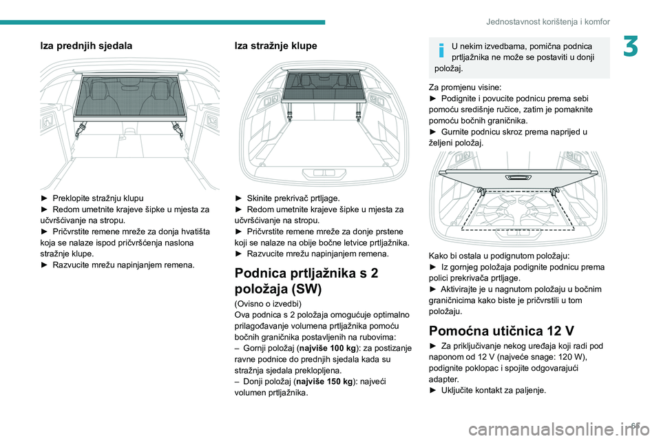 PEUGEOT 308 2022 Upute Za Rukovanje (in Croatian) 65
Jednostavnost korištenja i komfor
3Iza prednjih sjedala
► Preklopite stražnju klupu
► Redom umetnite krajeve šipke u mjesta za
učvršćivanje na stropu.
►
Pričvrstite remene mrež PEUGEOT 308 2022 Upute Za Rukovanje (in Croatian) 65
Jednostavnost korištenja i komfor
3Iza prednjih sjedala
► Preklopite stražnju klupu
► Redom umetnite krajeve šipke u mjesta za
učvršćivanje na stropu.
►
Pričvrstite remene mrež
