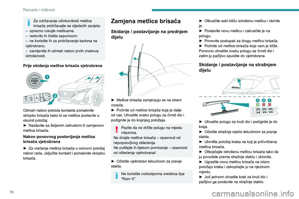PEUGEOT 308 2022  Upute Za Rukovanje (in Croatian) 76
Rasvjeta i vidljivost
Za održavanje učinkovitosti metlica 
brisača pridržavajte se sljedećih savjeta:
–
 
oprezno rukujte metlicama.
–

 
redovito ih čistite sapunicom.
–

 
ne koristit