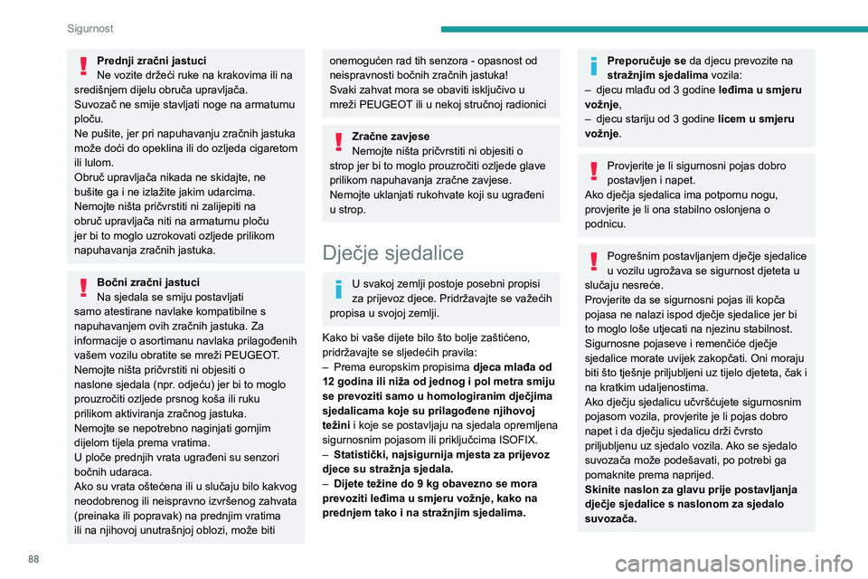 PEUGEOT 308 2022  Upute Za Rukovanje (in Croatian) 88
Sigurnost
Prednji zračni jastuci
Ne vozite držeći ruke na krakovima ili na 
središnjem dijelu obruča upravljača.
Suvozač ne smije stavljati noge na armaturnu 
ploču.
Ne pušite, jer pri nap