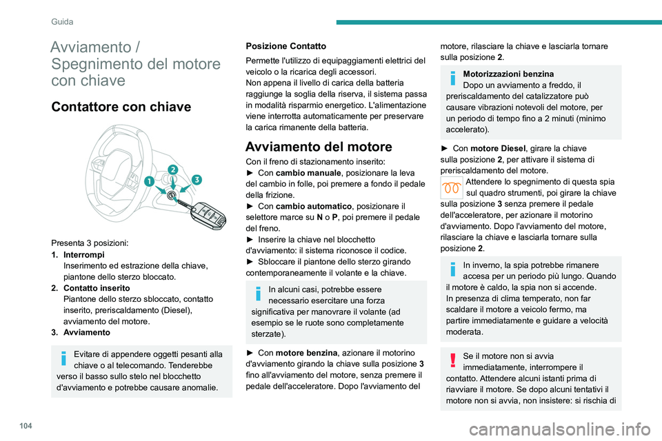 PEUGEOT 308 2022 Manuale duso (in Italian) 104
Guida
Avviamento / Spegnimento del motore
con chiave
Contattore con chiave
Presenta 3 posizioni:
1. Interrompi
Inserimento ed estrazione della chiave,
piantone dello sterzo bloccato.
2. Conta PEUGEOT 308 2022 Manuale duso (in Italian) 104
Guida
Avviamento / Spegnimento del motore
con chiave
Contattore con chiave
Presenta 3 posizioni:
1. Interrompi
Inserimento ed estrazione della chiave,
piantone dello sterzo bloccato.
2. Conta