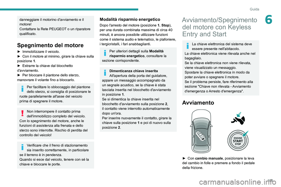 PEUGEOT 308 2022 Manuale duso (in Italian) 105
Guida
6danneggiare il motorino d'avviamento e il
motore!
Contattare la Rete PEUGEOT o un riparatore
qualificato.
Spegnimento del motore
► Immobilizzare il veicolo.
► Con il motore al mi PEUGEOT 308 2022 Manuale duso (in Italian) 105
Guida
6danneggiare il motorino d'avviamento e il
motore!
Contattare la Rete PEUGEOT o un riparatore
qualificato.
Spegnimento del motore
► Immobilizzare il veicolo.
► Con il motore al mi