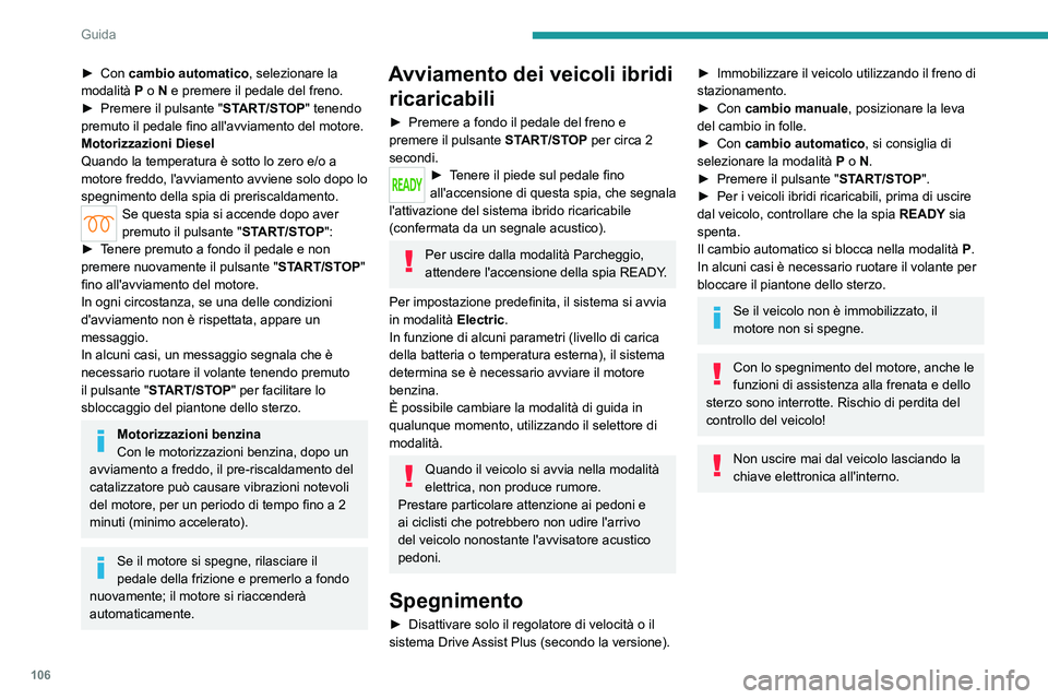 PEUGEOT 308 2022 Manuale duso (in Italian) 106
Guida
► Con cambio automatico, selezionare la
modalità P o N e premere il pedale del freno.
►
Premere il pulsante " ST
ART/STOP" tenendo
premuto il pedale fino all'avviam PEUGEOT 308 2022 Manuale duso (in Italian) 106
Guida
► Con cambio automatico, selezionare la
modalità P o N e premere il pedale del freno.
►
Premere il pulsante " ST
ART/STOP" tenendo
premuto il pedale fino all'avviam