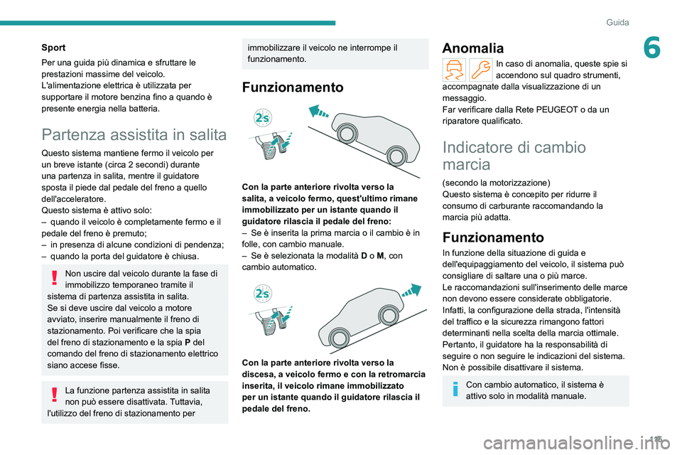 PEUGEOT 308 2022 Manuale duso (in Italian) 11 5
Guida
6Sport
Per una guida più dinamica e sfruttare le
prestazioni massime del veicolo.
L'alimentazione elettrica è utilizzata per
supportare il motore benzina fino a quando è
presente PEUGEOT 308 2022 Manuale duso (in Italian) 11 5
Guida
6Sport
Per una guida più dinamica e sfruttare le
prestazioni massime del veicolo.
L'alimentazione elettrica è utilizzata per
supportare il motore benzina fino a quando è
presente