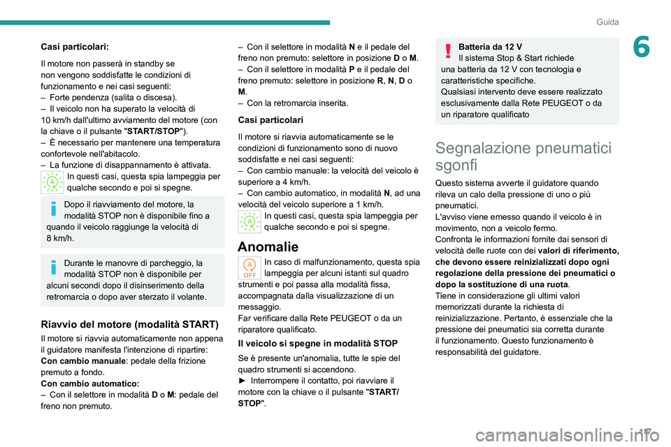 PEUGEOT 308 2022 Manuale duso (in Italian) 11 7
Guida
6Casi particolari:
Il motore non passerà in standby se
non vengono soddisfatte le condizioni di
funzionamento e nei casi seguenti:
–
Forte pendenza (salita o discesa).
–
Il veico PEUGEOT 308 2022 Manuale duso (in Italian) 11 7
Guida
6Casi particolari:
Il motore non passerà in standby se
non vengono soddisfatte le condizioni di
funzionamento e nei casi seguenti:
–
Forte pendenza (salita o discesa).
–
Il veico