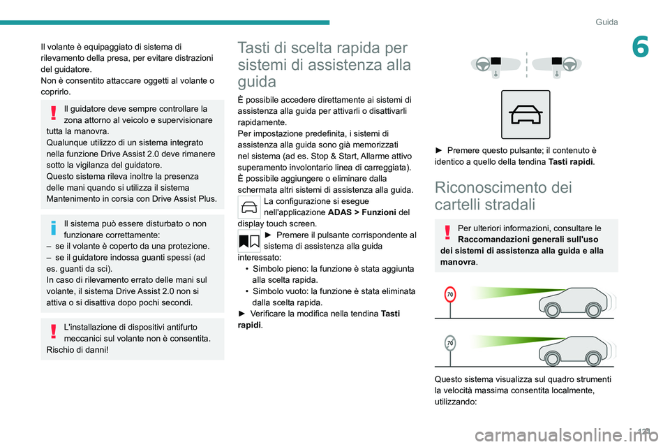 PEUGEOT 308 2022 Manuale duso (in Italian) 121
Guida
6Il volante è equipaggiato di sistema di
rilevamento della presa, per evitare distrazioni
del guidatore.
Non è consentito attaccare oggetti al volante o
coprirlo.
Il guidatore deve semp PEUGEOT 308 2022 Manuale duso (in Italian) 121
Guida
6Il volante è equipaggiato di sistema di
rilevamento della presa, per evitare distrazioni
del guidatore.
Non è consentito attaccare oggetti al volante o
coprirlo.
Il guidatore deve semp