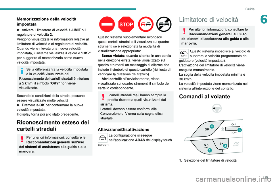 PEUGEOT 308 2022 Manuale duso (in Italian) 125
Guida
6Memorizzazione della velocità
impostata
► Attivare il limitatore di velocità 1-LIMIT o il
regolatore di velocità 2.
Vengono visualizzate le informazioni relative al
limitatore di PEUGEOT 308 2022 Manuale duso (in Italian) 125
Guida
6Memorizzazione della velocità
impostata
► Attivare il limitatore di velocità 1-LIMIT o il
regolatore di velocità 2.
Vengono visualizzate le informazioni relative al
limitatore di