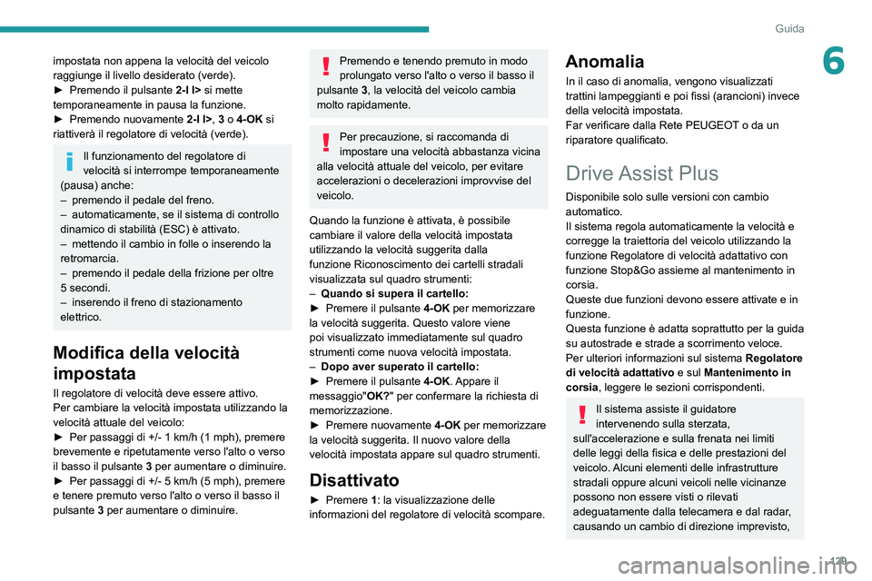 PEUGEOT 308 2022  Manuale duso (in Italian) 129
Guida
6impostata non appena la velocità del veicolo 
raggiunge il livello desiderato (verde).
► 
Premendo il pulsante  2-I I>

  si mette 
temporaneamente in pausa la funzione.
►
 
Premendo n