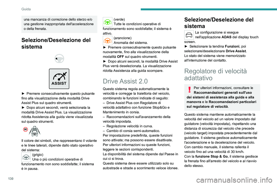 PEUGEOT 308 2022  Manuale duso (in Italian) 130
Guida
una mancanza di correzione dello sterzo e/o 
una gestione inappropriata dell'accelerazione 
o della frenata.
Selezione/Deselezione del 
sistema
 
 
 
ASSIST
 
► Premere consecutivament