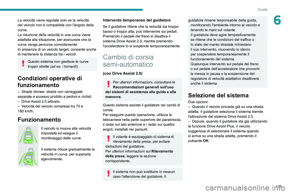 PEUGEOT 308 2022 Manuale duso (in Italian) 139
Guida
6La velocità viene regolata solo se la velocità
del veicolo non è compatibile con l'angolo della
curva.
La riduzione della velocità in una curva viene
adattata alla situazione, pe PEUGEOT 308 2022 Manuale duso (in Italian) 139
Guida
6La velocità viene regolata solo se la velocità
del veicolo non è compatibile con l'angolo della
curva.
La riduzione della velocità in una curva viene
adattata alla situazione, pe