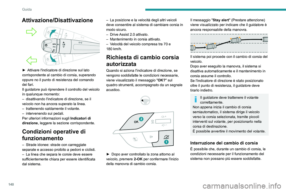 PEUGEOT 308 2022 Manuale duso (in Italian) 140
Guida
Attivazione/Disattivazione
► Attivare l'indicatore di direzione sul lato
corrispondente al cambio di corsia, superando
oppure no il punto di resistenza del comando
dei fari.
Il g PEUGEOT 308 2022 Manuale duso (in Italian) 140
Guida
Attivazione/Disattivazione
► Attivare l'indicatore di direzione sul lato
corrispondente al cambio di corsia, superando
oppure no il punto di resistenza del comando
dei fari.
Il g