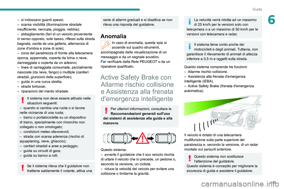 PEUGEOT 308 2022 Manuale duso (in Italian) 143
Guida
6– si indossano guanti spessi;
– scarsa visibilità (illuminazione stradale
insufficiente, nevicata, pioggia, nebbia);
–
abbagliamento (fari di un veicolo proveniente
in senso opp PEUGEOT 308 2022 Manuale duso (in Italian) 143
Guida
6– si indossano guanti spessi;
– scarsa visibilità (illuminazione stradale
insufficiente, nevicata, pioggia, nebbia);
–
abbagliamento (fari di un veicolo proveniente
in senso opp