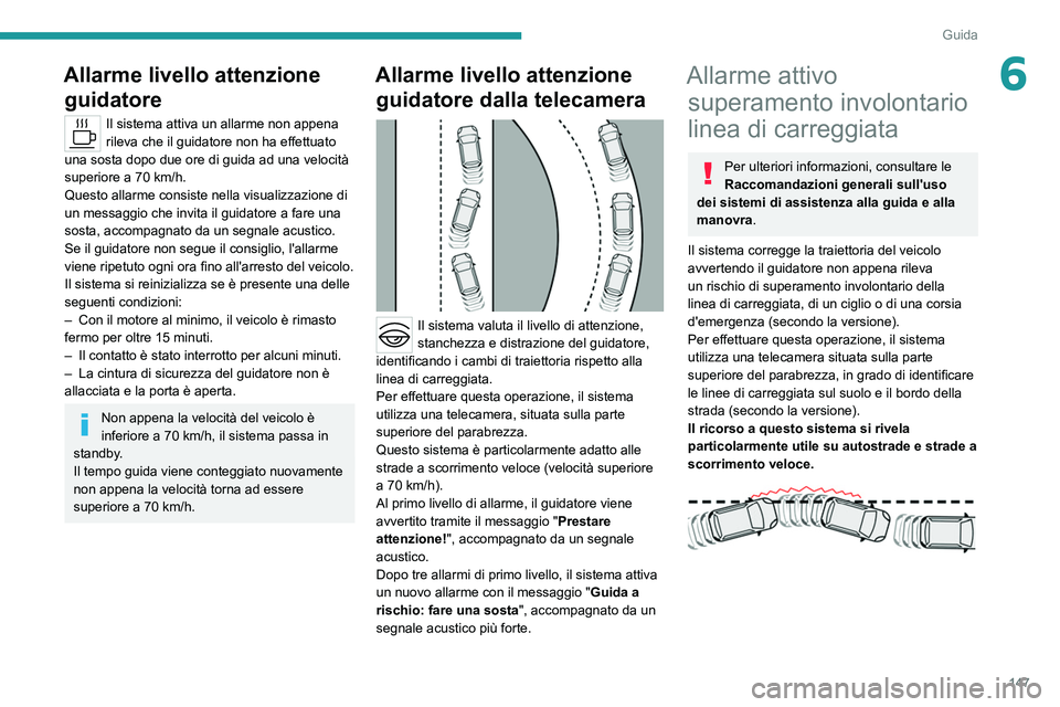 PEUGEOT 308 2022 Manuale duso (in Italian) 147
Guida
6Allarme livello attenzione guidatore
Il sistema attiva un allarme non appena
rileva che il guidatore non ha effettuato
una sosta dopo due ore di guida ad una velocità
superiore a 70
k PEUGEOT 308 2022 Manuale duso (in Italian) 147
Guida
6Allarme livello attenzione guidatore
Il sistema attiva un allarme non appena
rileva che il guidatore non ha effettuato
una sosta dopo due ore di guida ad una velocità
superiore a 70
k