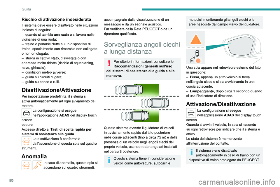 PEUGEOT 308 2022 Manuale duso (in Italian) 150
Guida
Rischio di attivazione indesiderata
Il sistema deve essere disattivato nelle situazioni
indicate di seguito:
–
quando si cambia una ruota o si lavora nelle
vicinanze di una ruota;
–
PEUGEOT 308 2022 Manuale duso (in Italian) 150
Guida
Rischio di attivazione indesiderata
Il sistema deve essere disattivato nelle situazioni
indicate di seguito:
–
quando si cambia una ruota o si lavora nelle
vicinanze di una ruota;
–