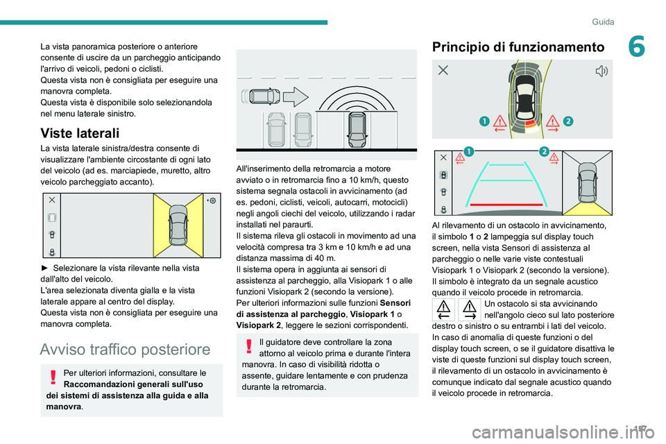 PEUGEOT 308 2022 Manuale duso (in Italian) 157
Guida
6La vista panoramica posteriore o anteriore
consente di uscire da un parcheggio anticipando
l'arrivo di veicoli, pedoni o ciclisti.
Questa vista non è consigliata per eseguire una
ma PEUGEOT 308 2022 Manuale duso (in Italian) 157
Guida
6La vista panoramica posteriore o anteriore
consente di uscire da un parcheggio anticipando
l'arrivo di veicoli, pedoni o ciclisti.
Questa vista non è consigliata per eseguire una
ma