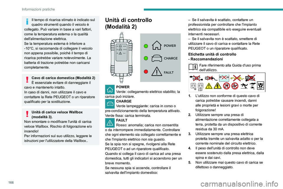 PEUGEOT 308 2022 Manuale duso (in Italian) 166
Informazioni pratiche
Il tempo di ricarica stimato è indicato sul
quadro strumenti quando il veicolo è
collegato. Può variare in base a vari fattori,
come la temperatura esterna o la qualità PEUGEOT 308 2022 Manuale duso (in Italian) 166
Informazioni pratiche
Il tempo di ricarica stimato è indicato sul
quadro strumenti quando il veicolo è
collegato. Può variare in base a vari fattori,
come la temperatura esterna o la qualitÃ