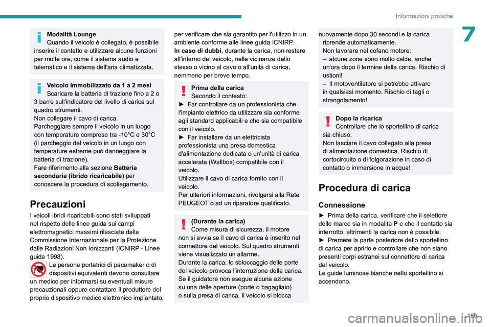 PEUGEOT 308 2022 Manuale duso (in Italian) 169
Informazioni pratiche
7Modalità Lounge
Quando il veicolo è collegato, è possibile
inserire il contatto e utilizzare alcune funzioni
per molte ore, come il sistema audio e
telematico e il sis PEUGEOT 308 2022 Manuale duso (in Italian) 169
Informazioni pratiche
7Modalità Lounge
Quando il veicolo è collegato, è possibile
inserire il contatto e utilizzare alcune funzioni
per molte ore, come il sistema audio e
telematico e il sis